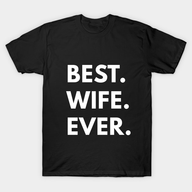 Best Wife Ever - Family Shirts T-Shirt by coffeeandwinedesigns